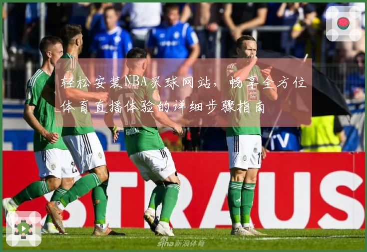 轻松安装NBA买球网站,畅享全方位体育直播体验的详细步骤指南