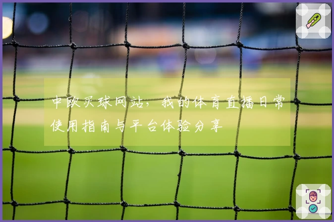 中欧买球网站,我的体育直播日常使用指南与平台体验分享